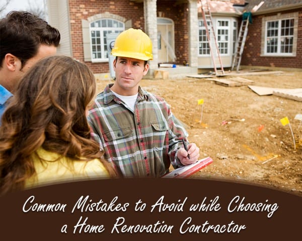 Common Mistakes to Avoid while Choosing a Home Renovation Contractor