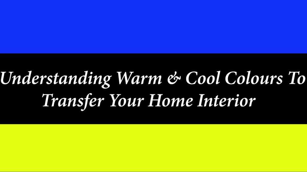 Understand Warm & Cool Colours l Transfer Your Home Interior