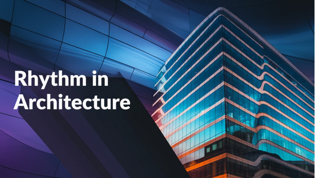 Rhythm in Architecture The Secret to Stunning Design