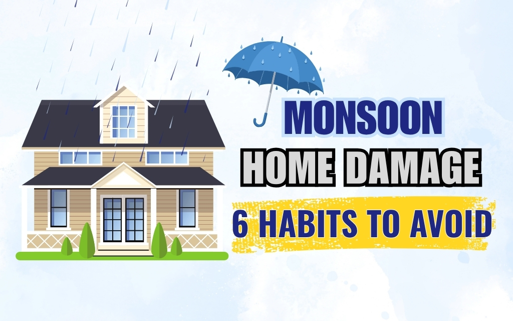 6 Habits That Cause Monsoon Home Damage